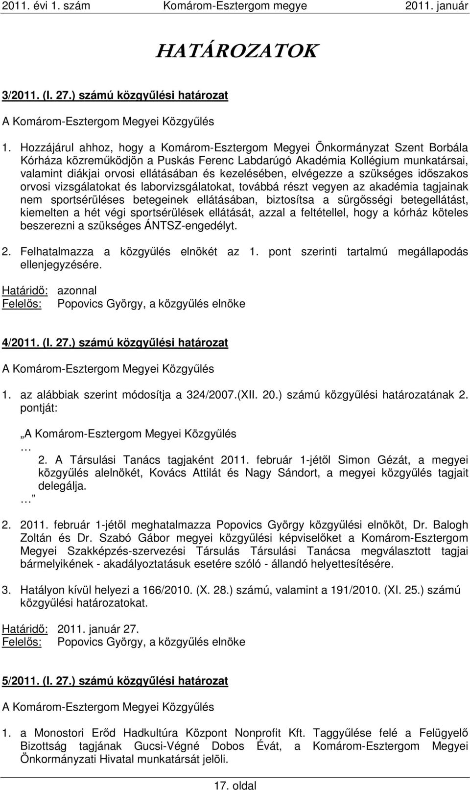 kezelésében, elvégezze a szükséges időszakos orvosi vizsgálatokat és laborvizsgálatokat, továbbá részt vegyen az akadémia tagjainak nem sportsérüléses betegeinek ellátásában, biztosítsa a sürgősségi