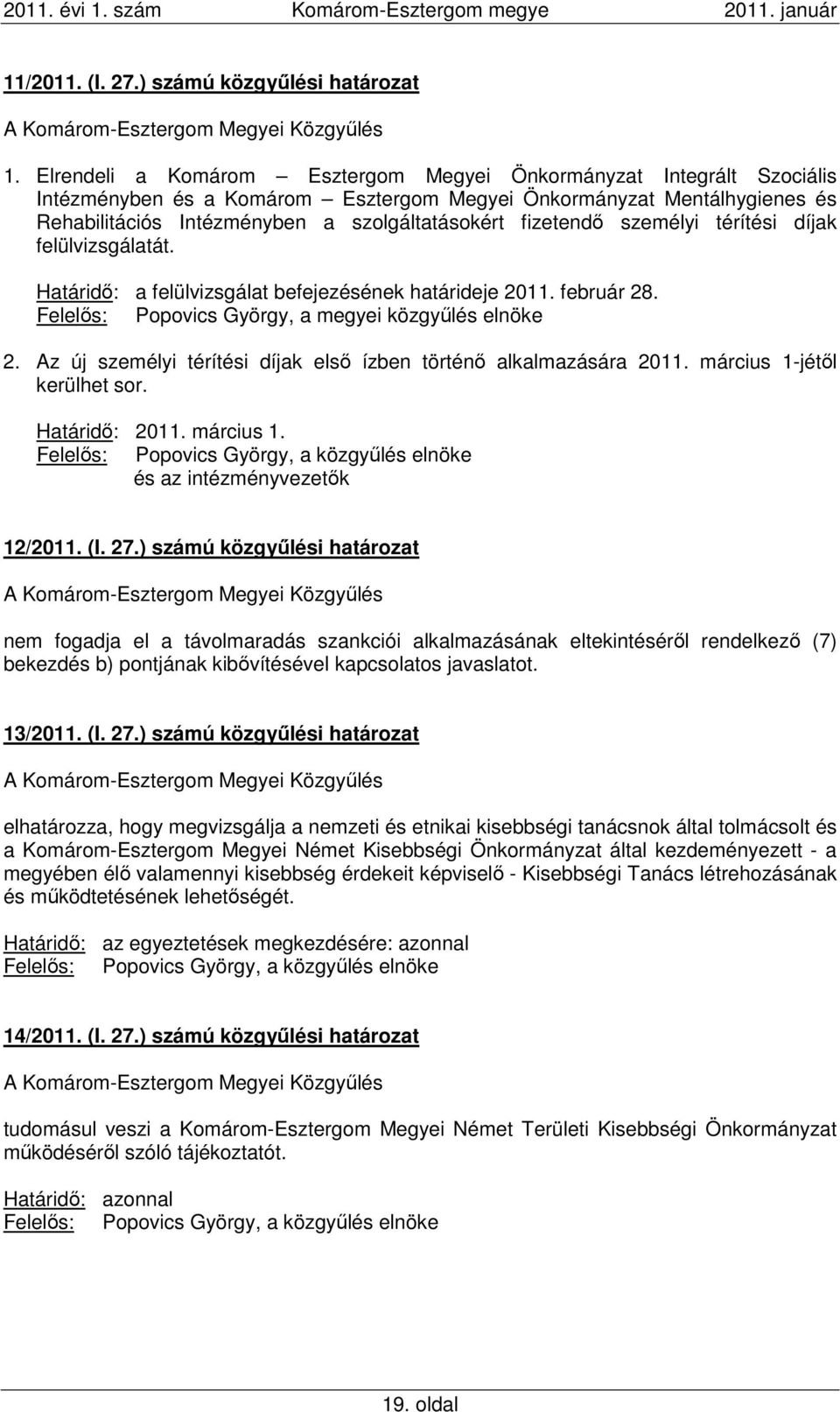 fizetendő személyi térítési díjak felülvizsgálatát. Határidő: a felülvizsgálat befejezésének határideje 2011. február 28. Felelős: Popovics György, a megyei közgyűlés elnöke 2.