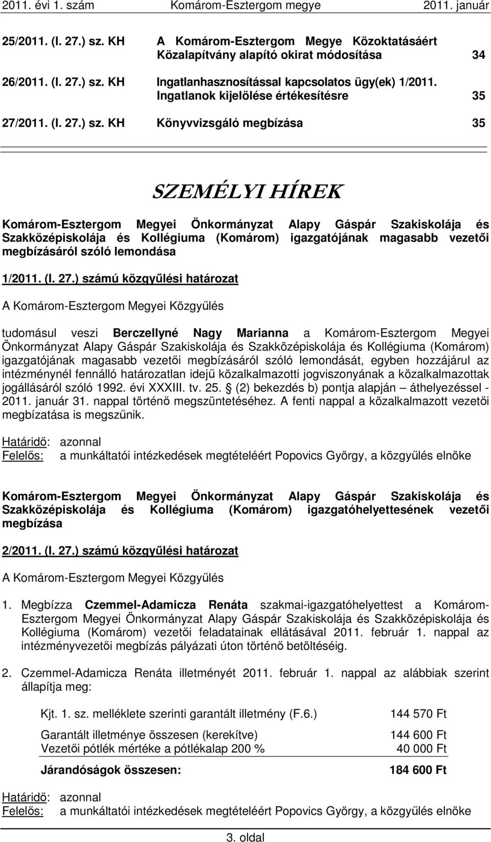 KH Könyvvizsgáló megbízása 35 SZEMÉLYI HÍREK Komárom-Esztergom Megyei Önkormányzat Alapy Gáspár Szakiskolája és Szakközépiskolája és Kollégiuma (Komárom) igazgatójának magasabb vezetői megbízásáról