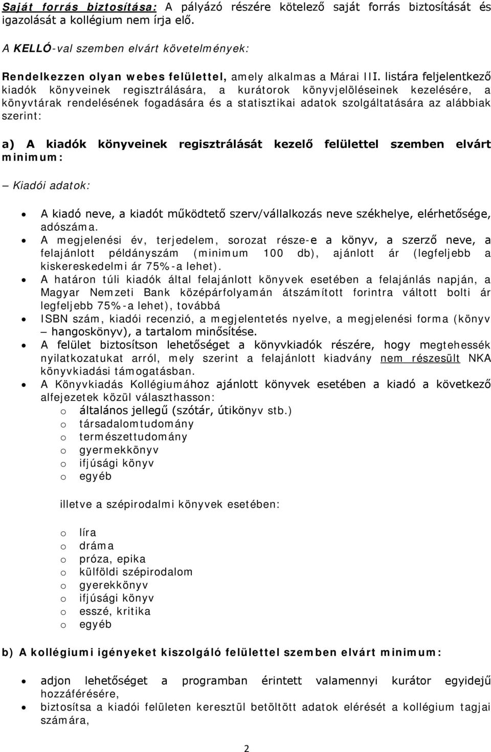 listára feljelentkező kiadók könyveinek regisztrálására, a kurátrk könyvjelöléseinek kezelésére, a könyvtárak rendelésének fgadására és a statisztikai adatk szlgáltatására az alábbiak szerint: a) A