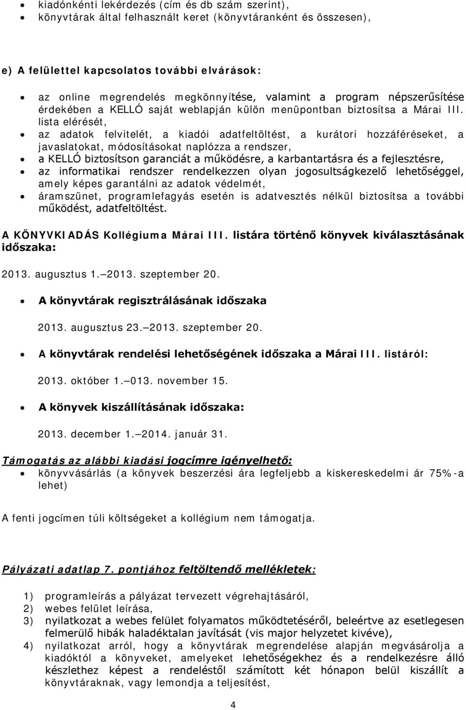 lista elérését, az adatk felvitelét, a kiadói adatfeltöltést, a kurátri hzzáféréseket, a javaslatkat, módsításkat naplózza a rendszer, a KELLÓ biztsítsn garanciát a működésre, a karbantartásra és a