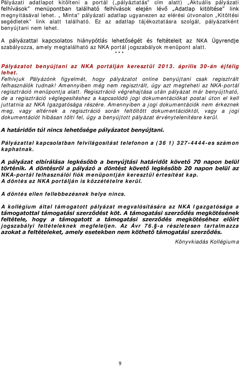 A pályázattal kapcslats hiánypótlás lehetőségét és feltételeit az NKA Ügyrendje szabályzza, amely megtalálható az NKA prtál jgszabályk menüpnt alatt.