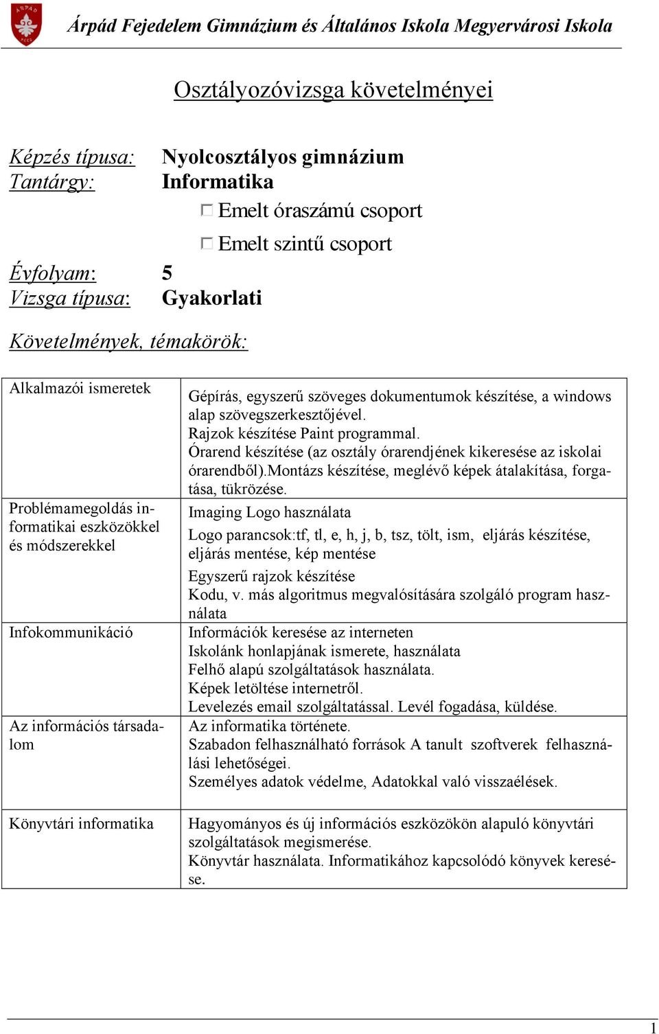 készítése, a windows alap szövegszerkesztőjével. Rajzok készítése Paint programmal. Órarend készítése (az osztály órarendjének kikeresése az iskolai órarendből).