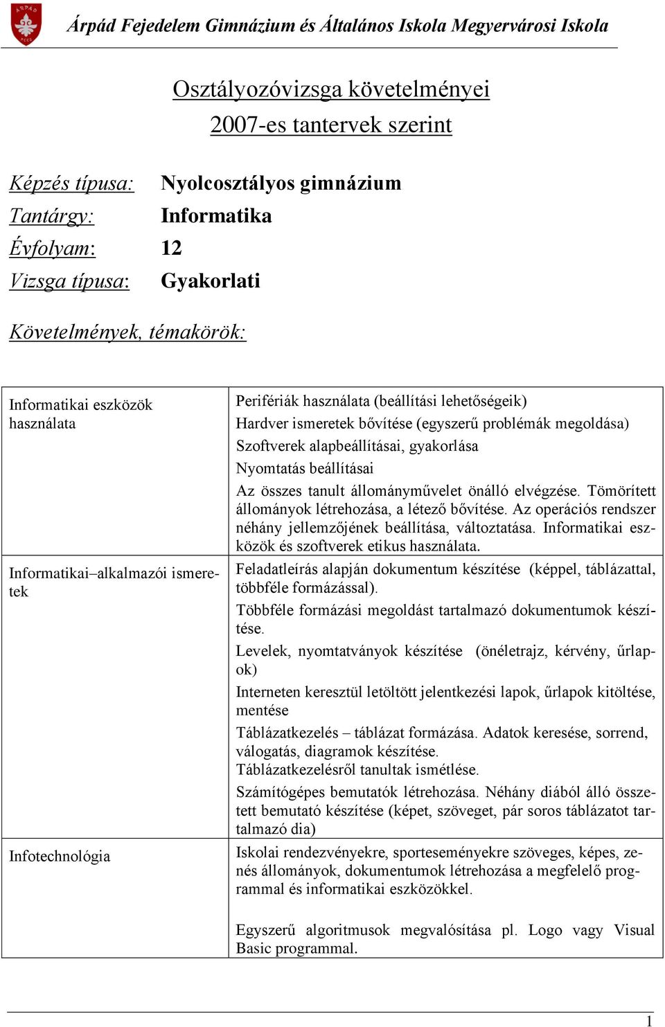 alapbeállításai, gyakorlása Nyomtatás beállításai Az összes tanult állományművelet önálló elvégzése. Tömörített állományok létrehozása, a létező bővítése.