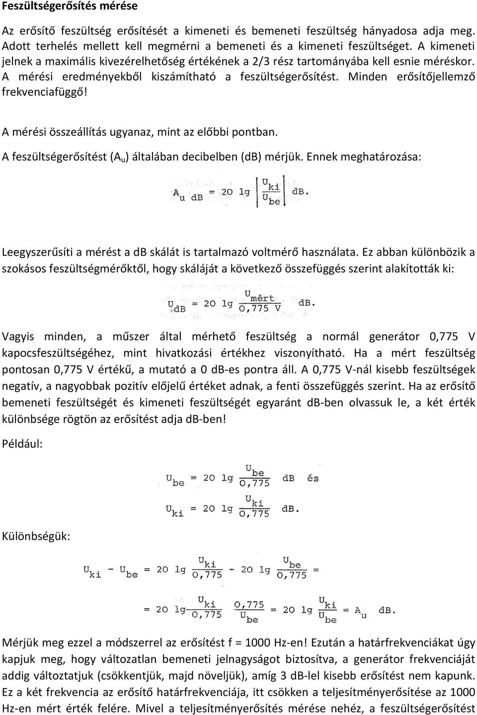 A mérési összeállítás ugyanaz, mint az előbbi pontban. A feszültségerősítést (A u ) általában decibelben (db) mérjük.