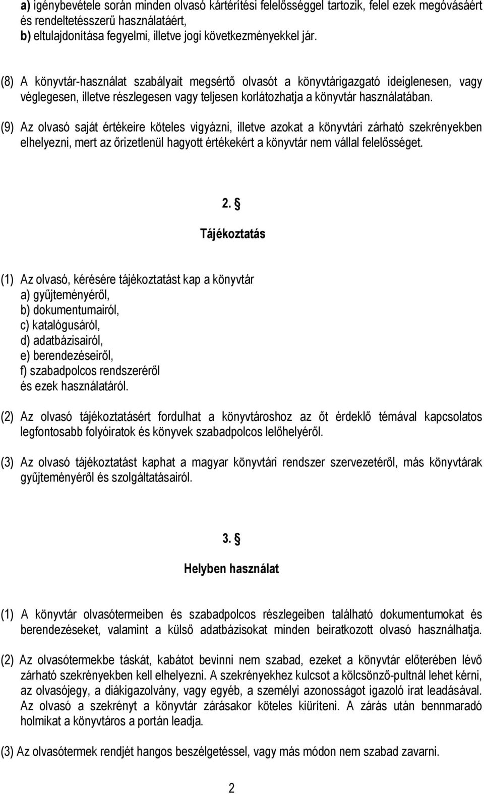 (9) Az olvasó saját értékeire köteles vigyázni, illetve azokat a könyvtári zárható szekrényekben elhelyezni, mert az őrizetlenül hagyott értékekért a könyvtár nem vállal felelősséget. 2.