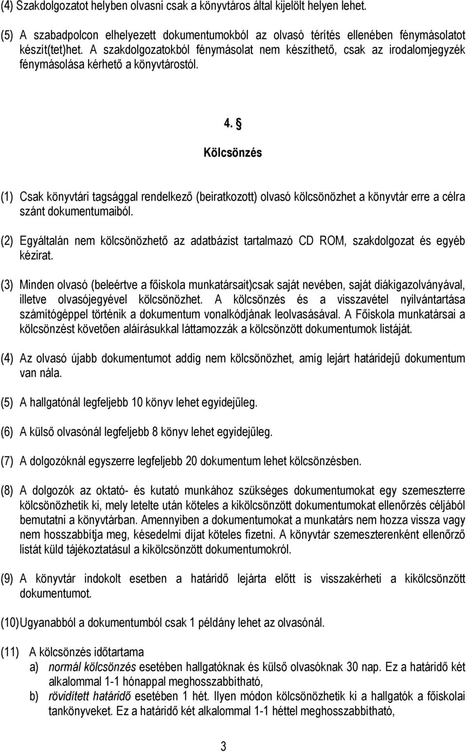 Kölcsönzés (1) Csak könyvtári tagsággal rendelkező (beiratkozott) olvasó kölcsönözhet a könyvtár erre a célra szánt dokumentumaiból.