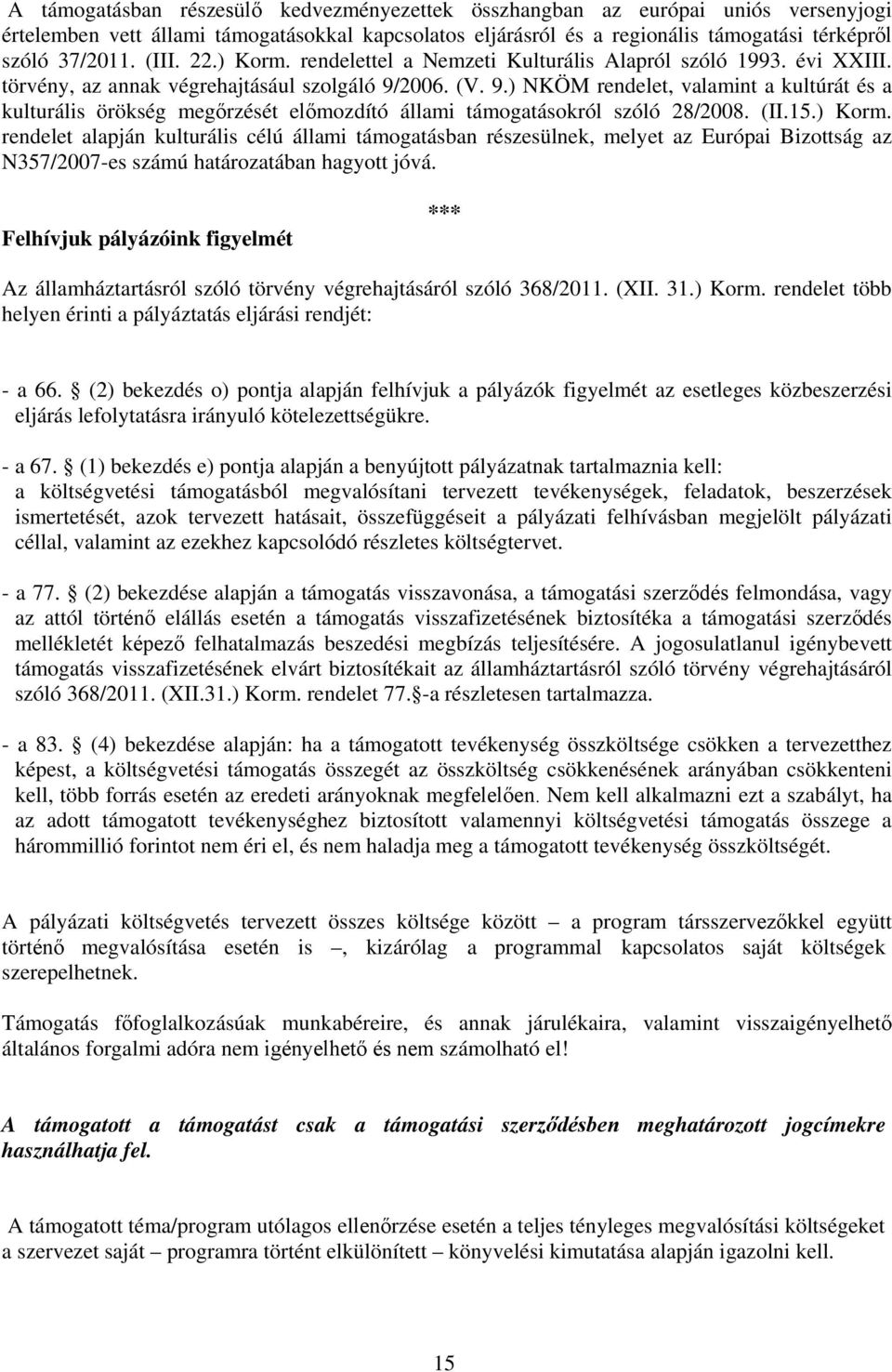 2006. (V. 9.) NKÖM rendelet, valamint a kultúrát és a kulturális örökség megőrzését előmozdító állami támogatásokról szóló 28/2008. (II.15.) Korm.