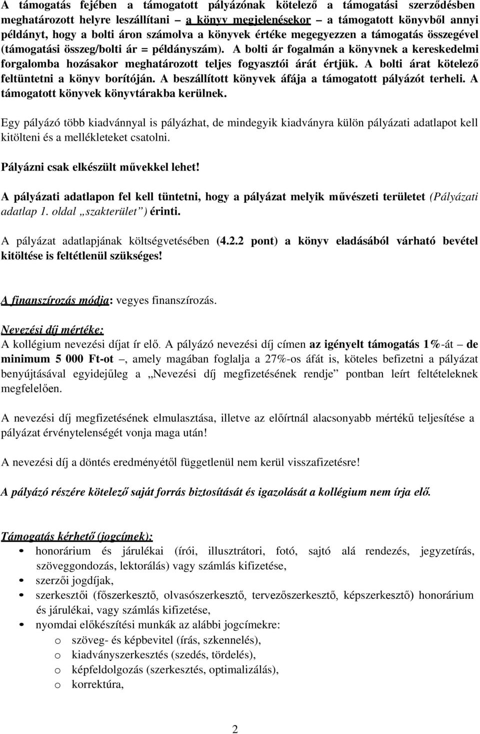 A bolti ár fogalmán a könyvnek a kereskedelmi forgalomba hozásakor meghatározott teljes fogyasztói árát értjük. A bolti árat kötelező feltüntetni a könyv borítóján.