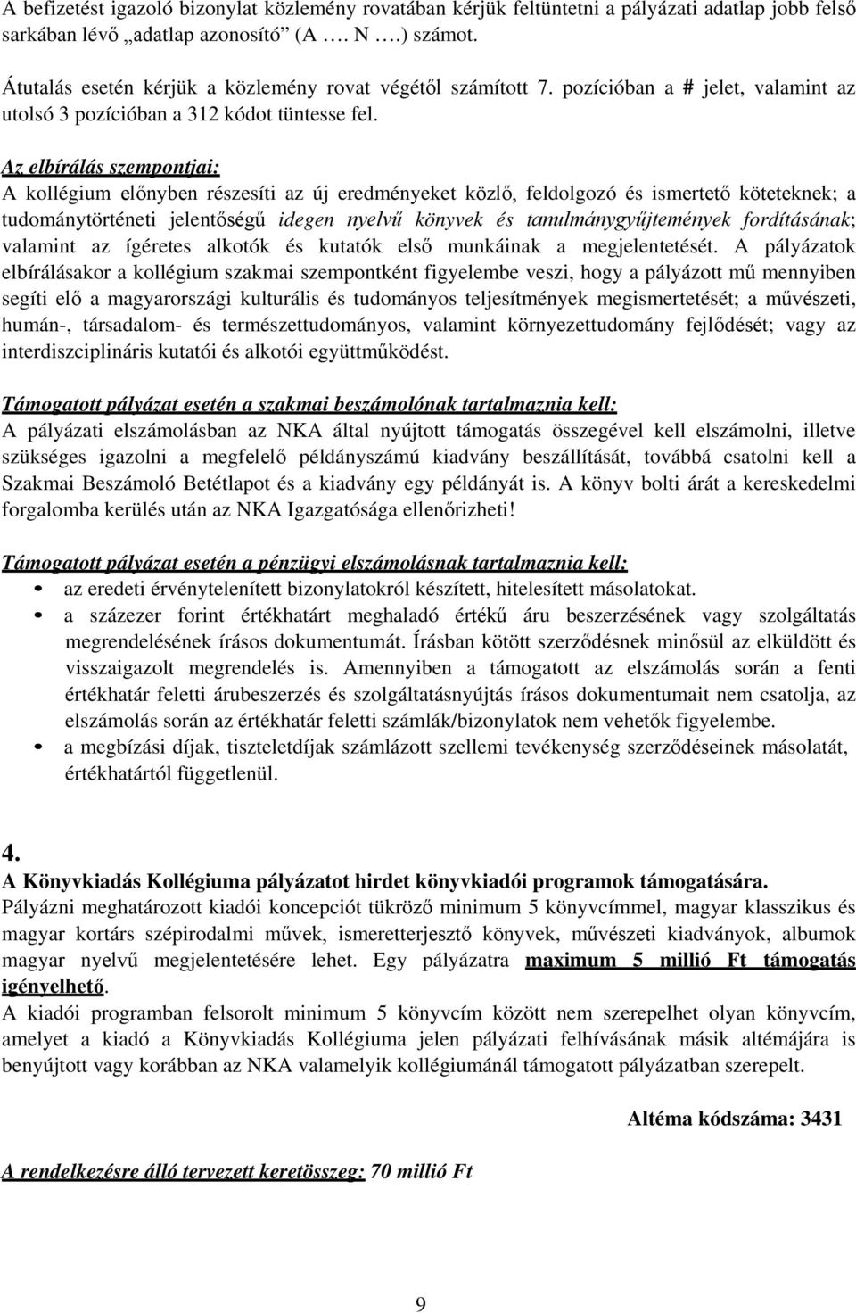 Az elbírálás szempontjai: A kollégium előnyben részesíti az új eredményeket közlő, feldolgozó és ismertető köteteknek; a tudománytörténeti jelentőségű idegen nyelvű könyvek és tanulmánygyűjtemények