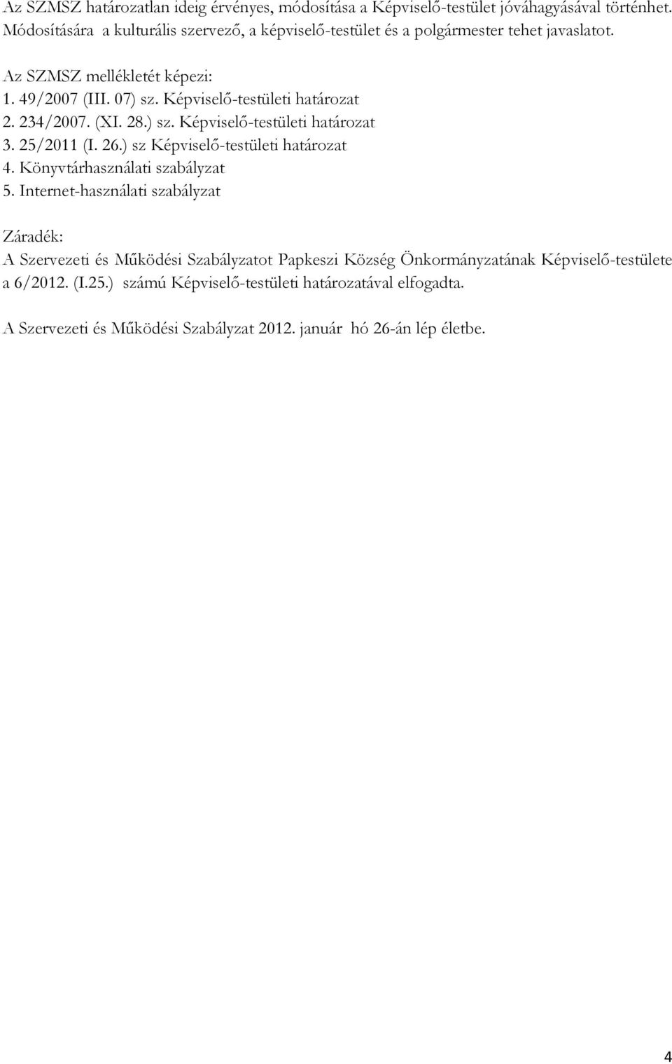 Képviselı-testületi határozat 2. 234/2007. (XI. 28.) sz. Képviselı-testületi határozat 3. 25/2011 (I. 26.) sz Képviselı-testületi határozat 4.