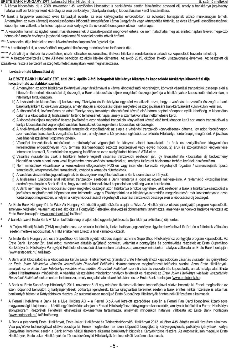 kibocsátásakor kerül felszámításra. **A Bank a tárgyévre vonatkozó éves kártyadíjat évente, az első kártyagyártás évfordulóikor, az évforduló hónapjának utolsó munkanapján terheli.