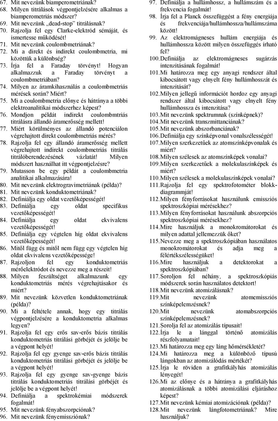 Írja fel a Faraday törvényt! Hogyan alkalmazzuk a Faraday törvényt a coulombmetriában? 74. Milyen az áramkihasználás a coulombmetriás mérések során? Miért? 75.