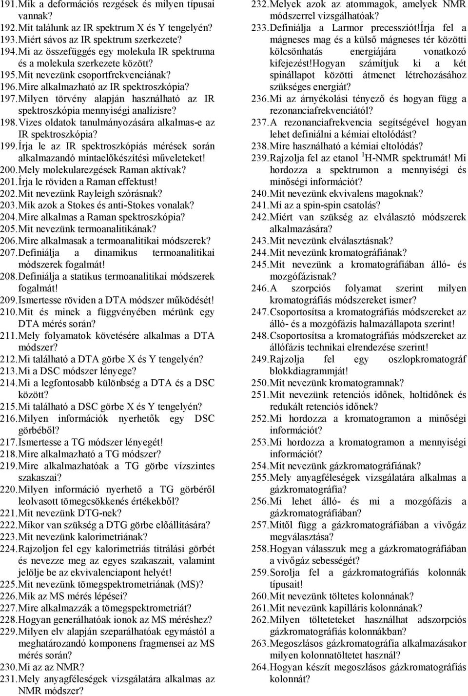 Milyen törvény alapján használható az IR spektroszkópia mennyiségi analízisre? 198. Vizes oldatok tanulmányozására alkalmas-e az IR spektroszkópia? 199.