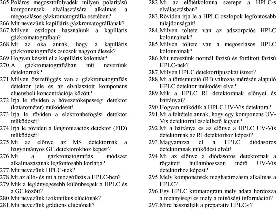 A gázkromatográfiában mit nevezünk detektornak? 271. Milyen összefüggés van a gázkromatográfiás detektor jele és az elválasztott komponens eluensbeli koncentrációja között? 272.