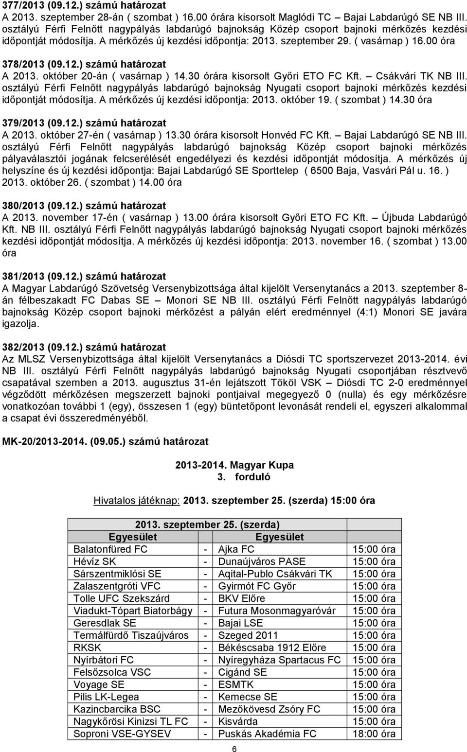 00 óra 378/2013 (09.12.) számú határozat A 2013. október 20-án ( vasárnap ) 14.30 órára kisorsolt Győri ETO FC Kft. Csákvári TK NB III.