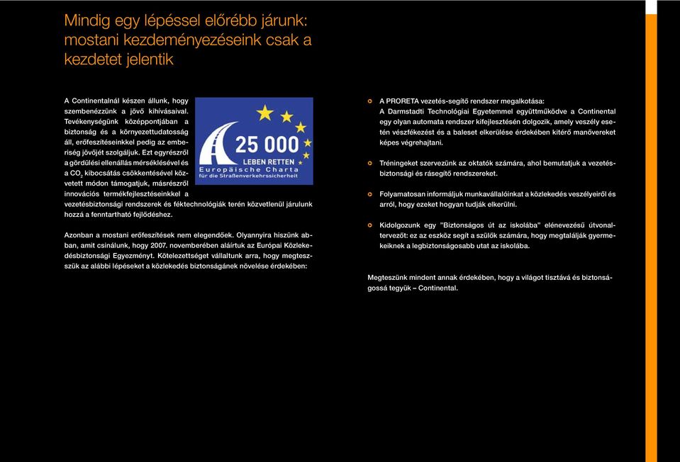 Ezt egyrészről a gördülési ellenállás mérséklésével és a kibocsátás csökkentésével közvetett módon támogatjuk, másrészről innovációs termékfejlesztéseinkkel a vezetésbiztonsági rendszerek és