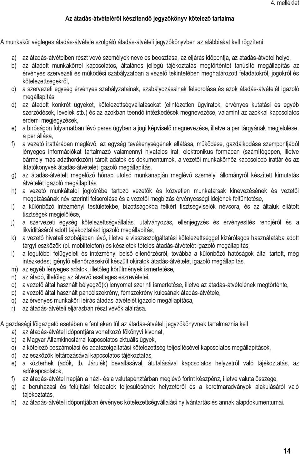 megállapítás az érvényes szervezeti és működési szabályzatban a vezető tekintetében meghatározott feladatokról, jogokról és kötelezettségekről, c) a szervezeti egység érvényes szabályzatainak,