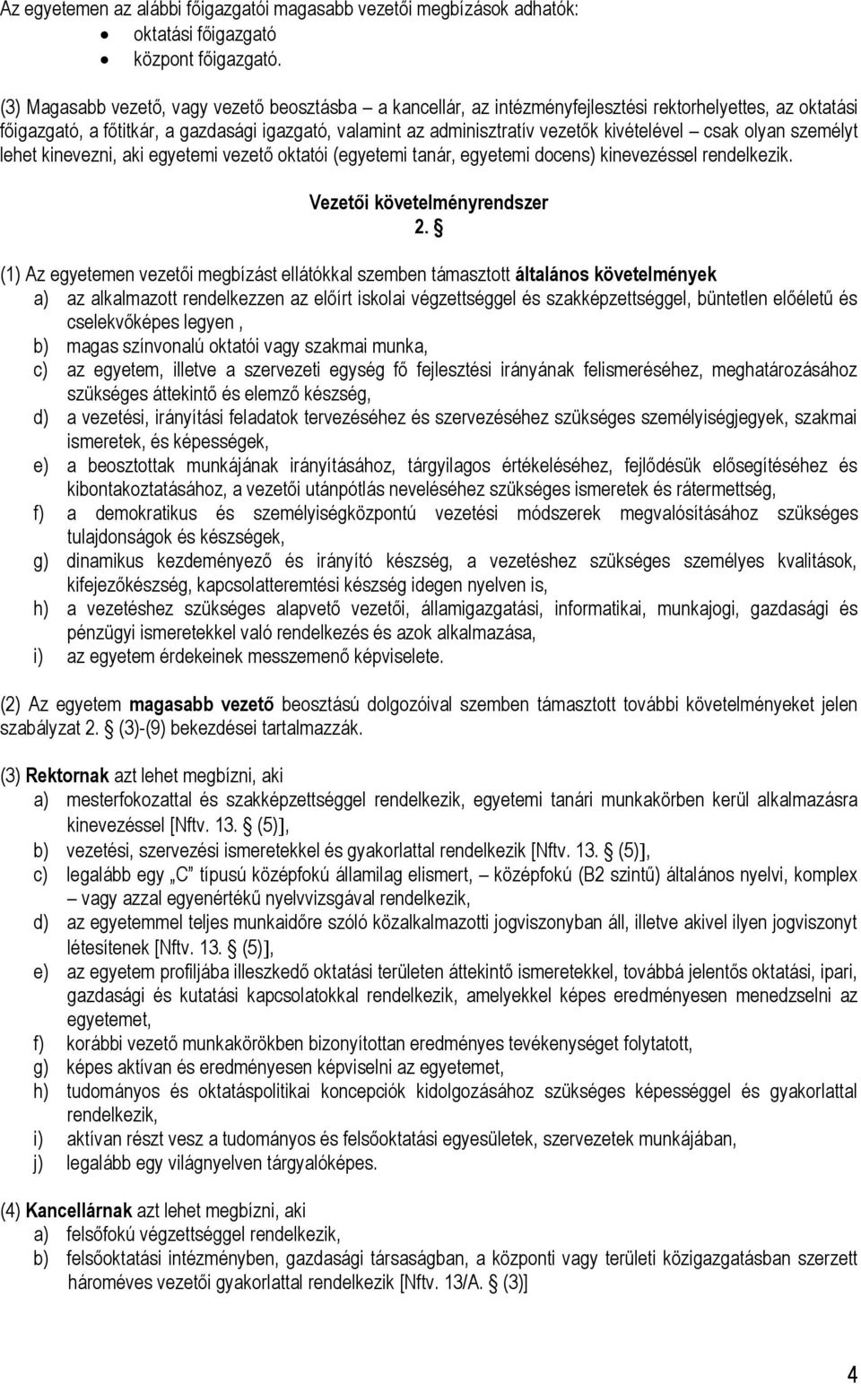 kivételével csak olyan személyt lehet kinevezni, aki egyetemi vezető oktatói (egyetemi tanár, egyetemi docens) kinevezéssel rendelkezik. Vezetői követelményrendszer 2.