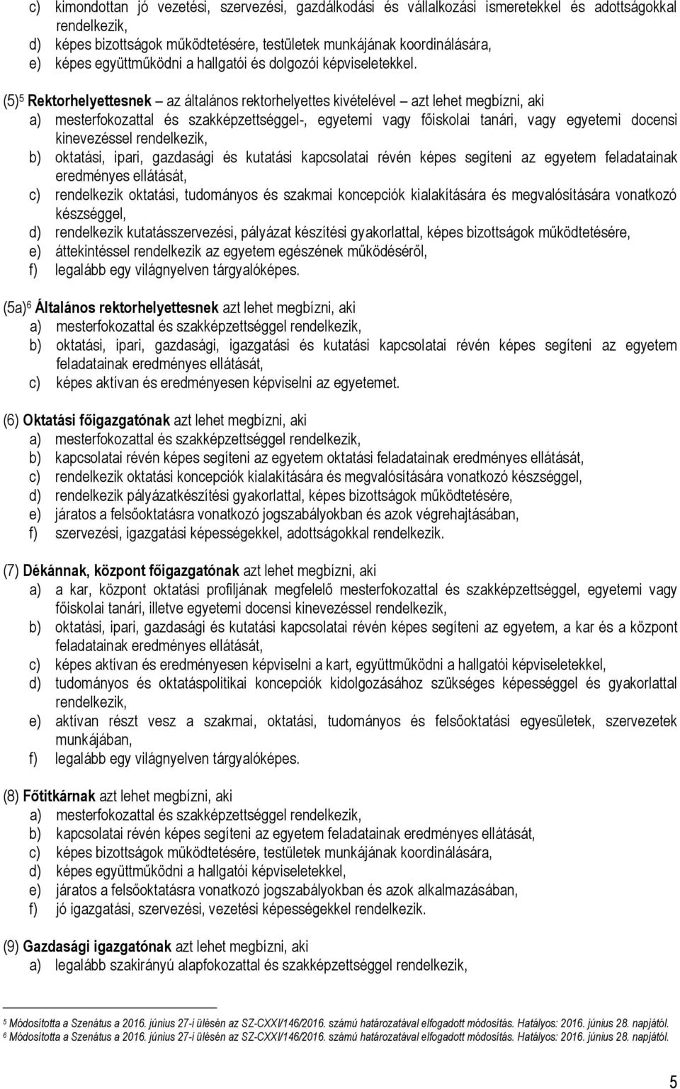 (5) 5 Rektorhelyettesnek az általános rektorhelyettes kivételével azt lehet megbízni, aki a) mesterfokozattal és szakképzettséggel-, egyetemi vagy főiskolai tanári, vagy egyetemi docensi kinevezéssel