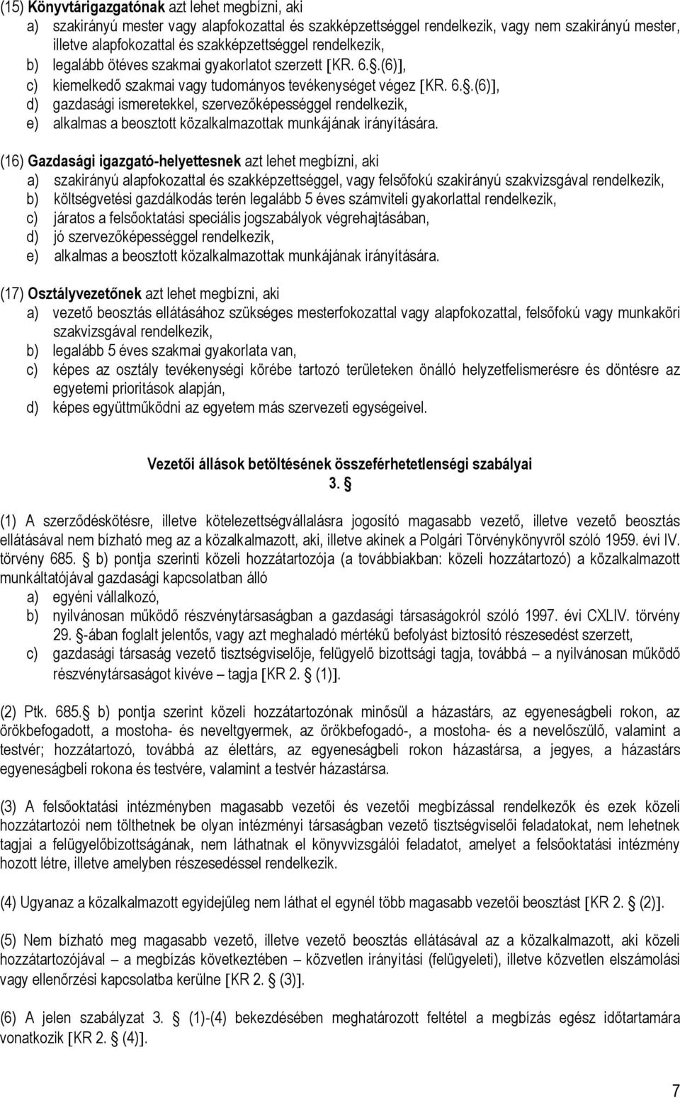 (16) Gazdasági igazgató-helyettesnek azt lehet megbízni, aki a) szakirányú alapfokozattal és szakképzettséggel, vagy felsőfokú szakirányú szakvizsgával rendelkezik, b) költségvetési gazdálkodás terén