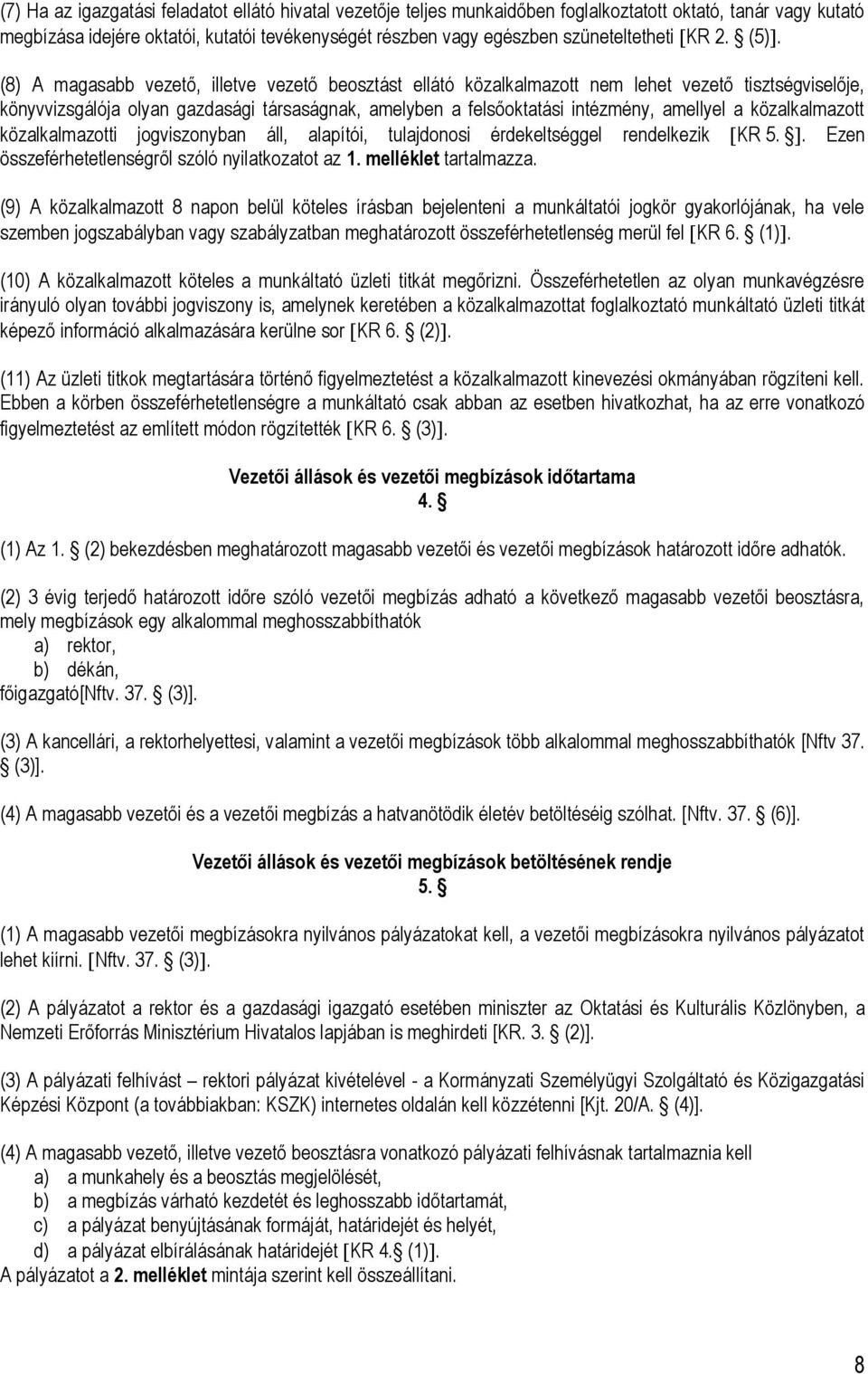 (8) A magasabb vezető, illetve vezető beosztást ellátó közalkalmazott nem lehet vezető tisztségviselője, könyvvizsgálója olyan gazdasági társaságnak, amelyben a felsőoktatási intézmény, amellyel a
