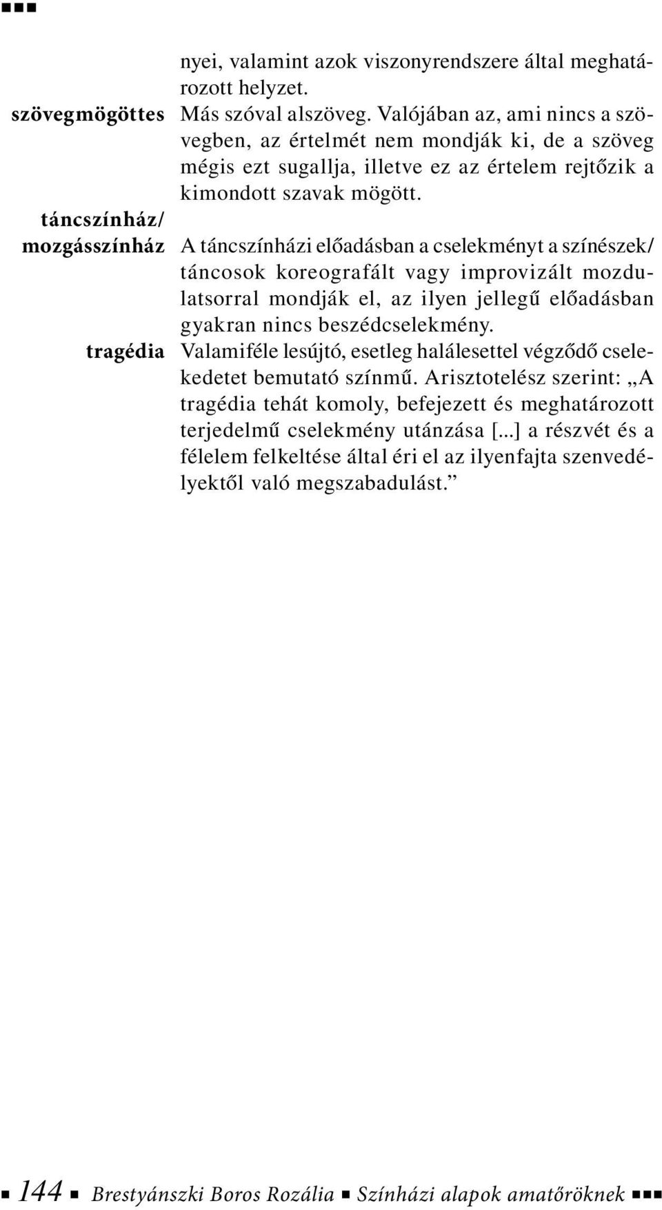 táncszínház/ mozgásszínház A táncszínházi előadásban a cselekményt a színészek/ táncosok koreografált vagy improvizált mozdulatsorral mondják el, az ilyen jellegű előadásban gyakran nincs