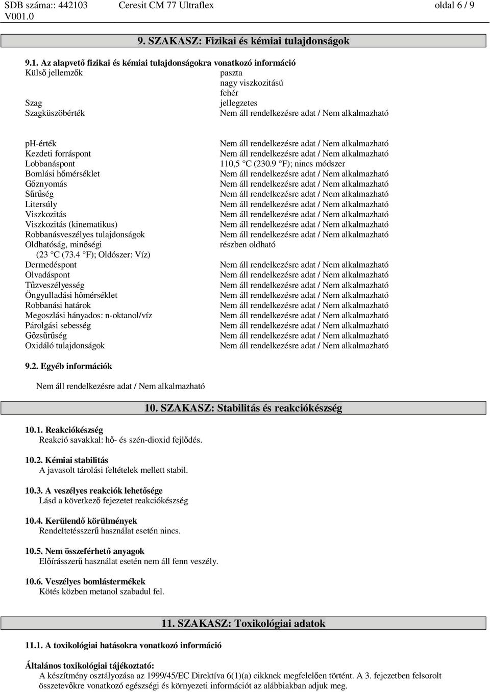 Nem áll rendelkezésre adat / Nem alkalmazható Kezdeti forráspont Nem áll rendelkezésre adat / Nem alkalmazható Lobbanáspont 110,5 C (230.