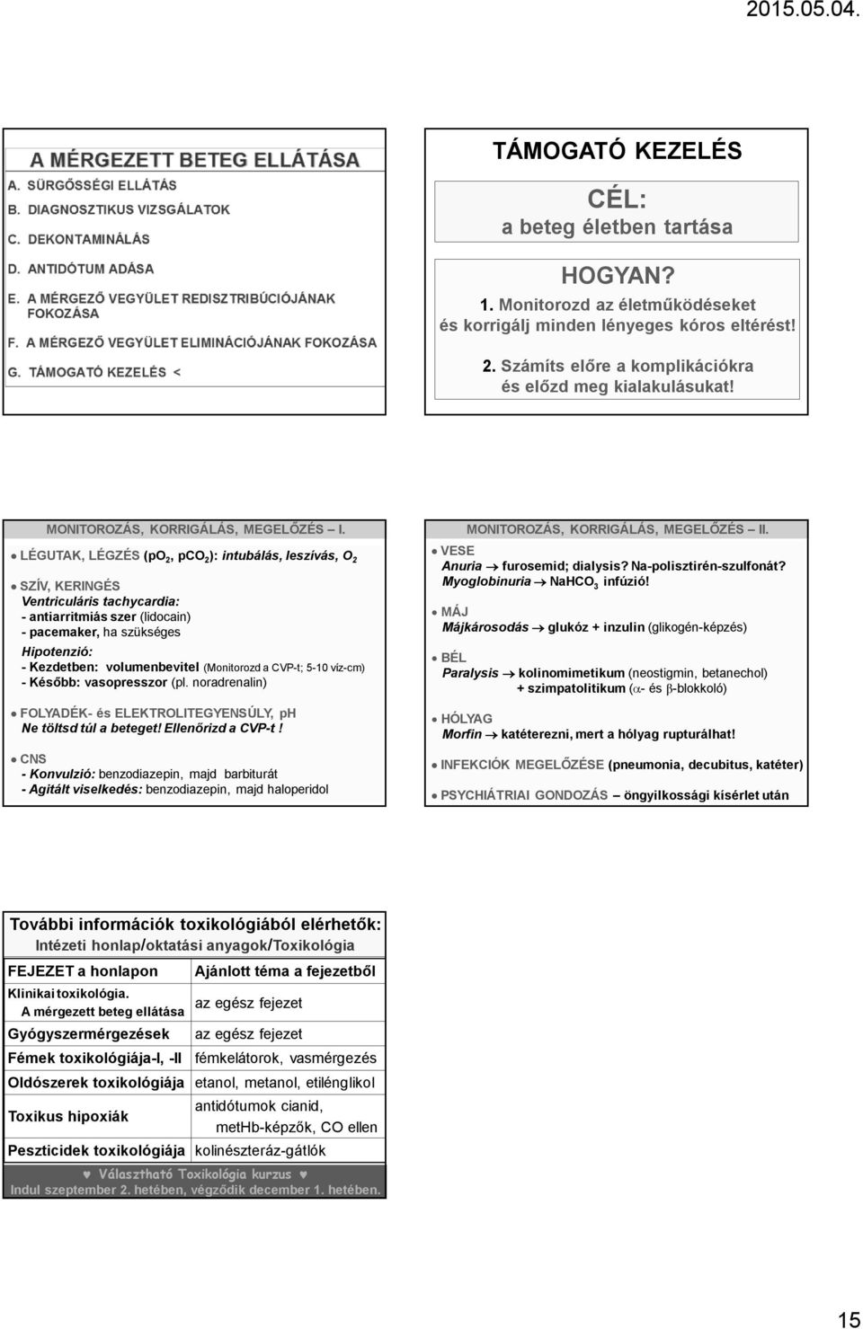 LÉGUTAK, LÉGZÉS (po 2, pco 2 ): intubálás, leszívás, O 2 SZÍV, KERINGÉS Ventriculáris tachycardia: - antiarritmiás szer (lidocain) - pacemaker, ha szükséges Hipotenzió: - Kezdetben: volumenbevitel