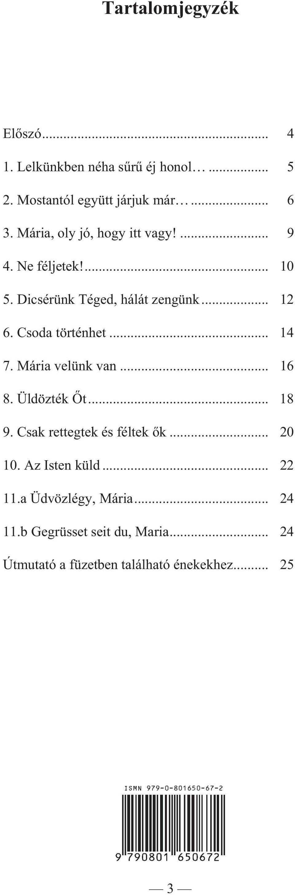 Csoda történhet... 14 7. Mária velünk van... 16 8. Üldözték Õt... 18 9. Csak rettegtek és féltek õk... 20 10.