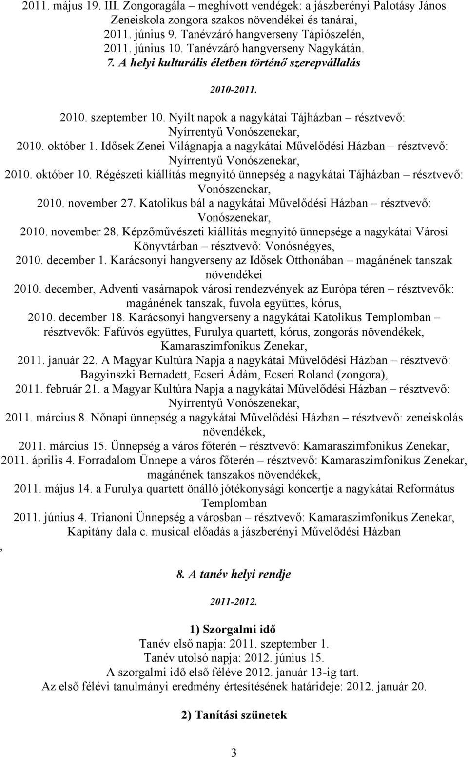 Idősek Zenei Világnapja a nagykátai Művelődési Házban résztvevő: Nyírrentyű Vonószenekar, 2010. október 10. Régészeti kiállítás megnyitó ünnepség a nagykátai Tájházban résztvevő: Vonószenekar, 2010.