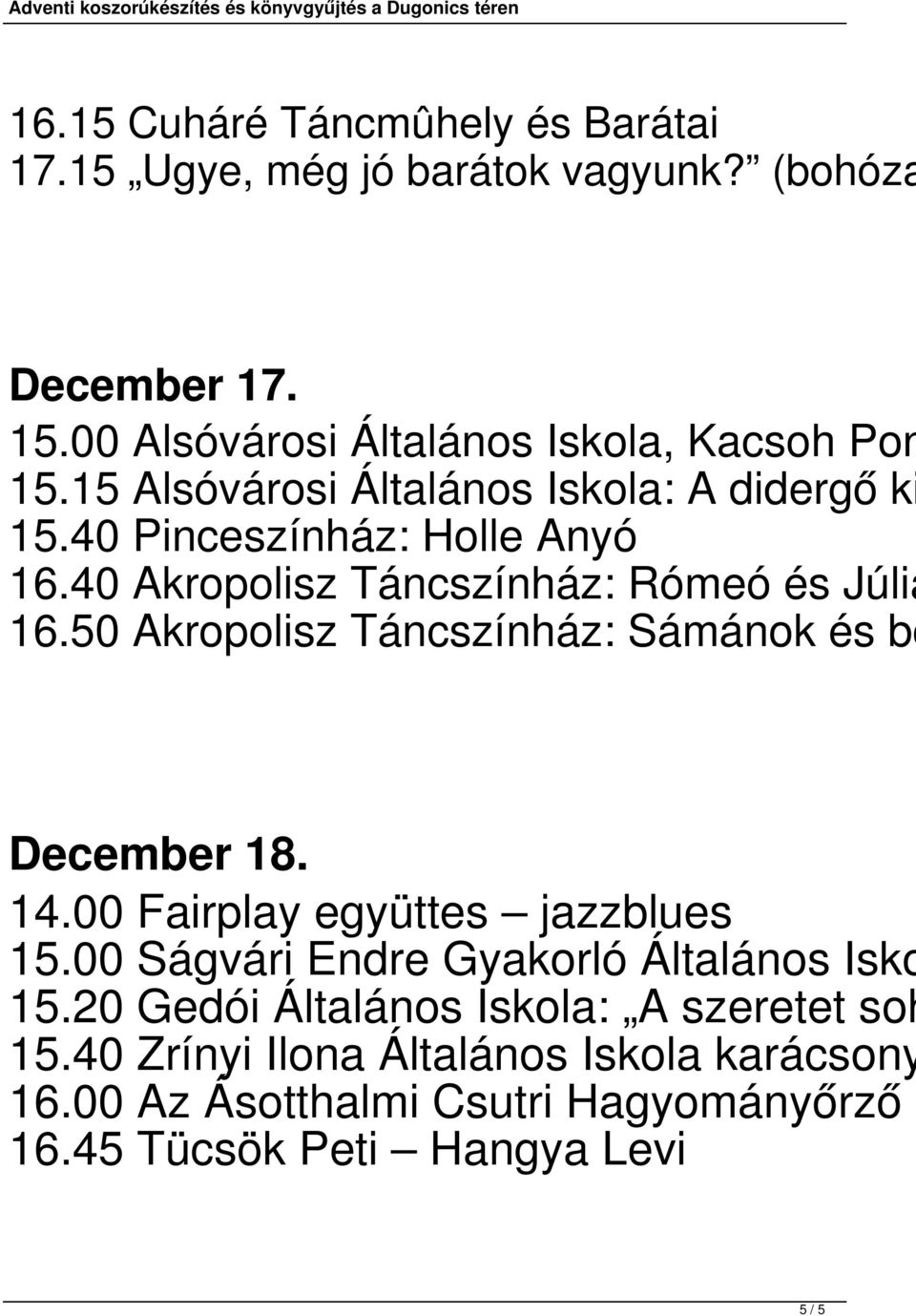 50 Akropolisz Táncszínház: Sámánok és bo December 18. 14.00 Fairplay együttes jazzblues 15.00 Ságvári Endre Gyakorló Általános Isko 15.
