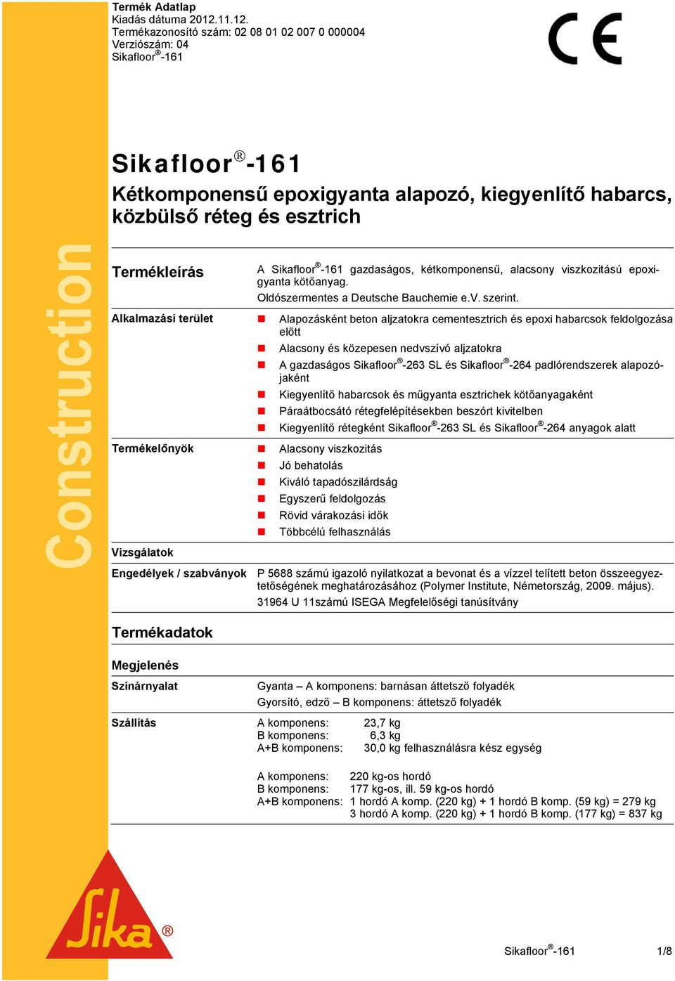 Termékazonosító szám: 02 08 01 02 007 0 000004 Verziószám: 04 Sikafloor -161 Sikafloor -161 Kétkomponensű epoxigyanta alapozó, kiegyenlítő habarcs, közbülső réteg és esztrich Construction