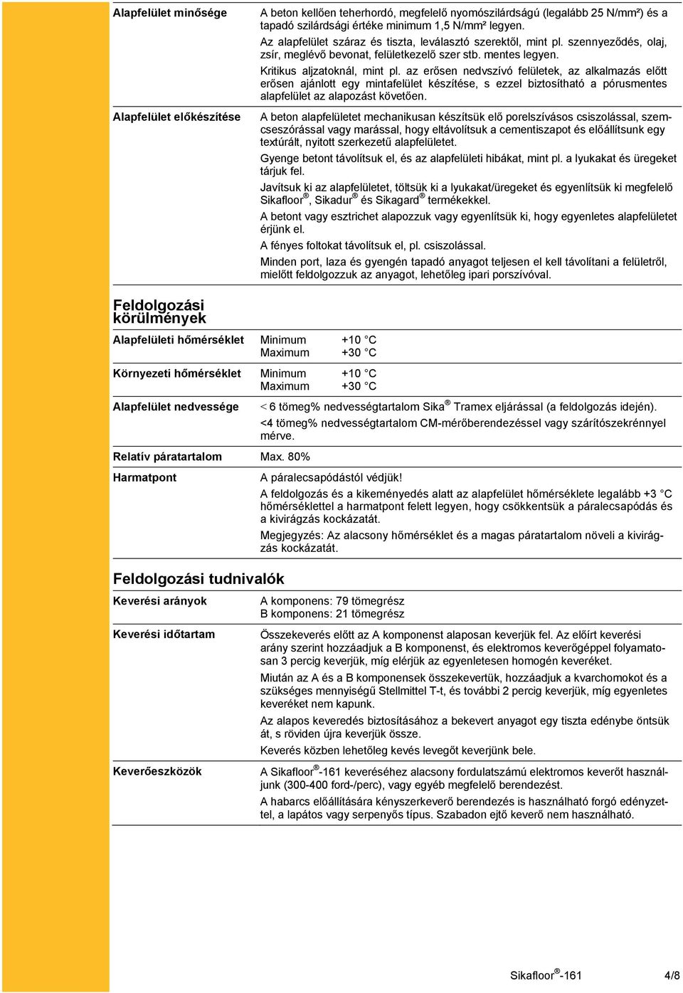 az erősen nedvszívó felületek, az alkalmazás előtt erősen ajánlott egy mintafelület készítése, s ezzel biztosítható a pórusmentes alapfelület az alapozást követően.