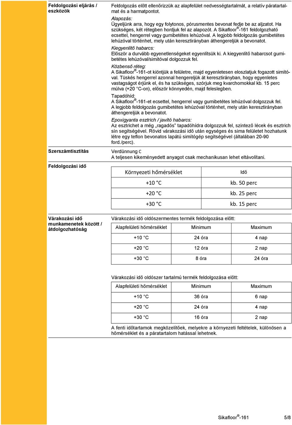 A Sikafloor -161 feldolgozható ecsettel, hengerrel vagy gumibetétes lehúzóval. A legjobb feldolgozás gumibetétes lehúzóval történhet, mely után keresztirányban áthengereljük a bevonatot.