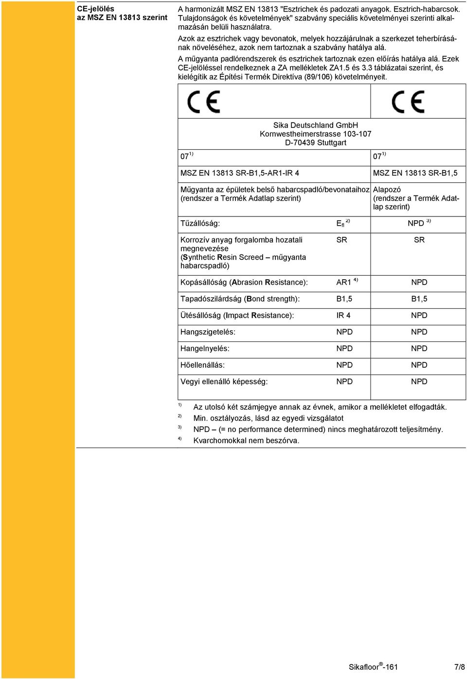 Azok az esztrichek vagy bevonatok, melyek hozzájárulnak a szerkezet teherbírásának növeléséhez, azok nem tartoznak a szabvány hatálya alá.