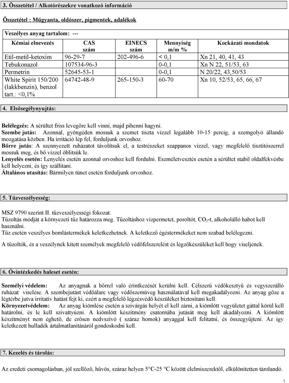 (lakkbenzin), benzol tart.: <0,1% 64742-48-9 265-150-3 60-70 Xn 10, 52/53, 65, 66, 67 4. Elsősegélynyujtás: Belélegzés: A sérültet friss levegőre kell vinni, majd pihenni hagyni.