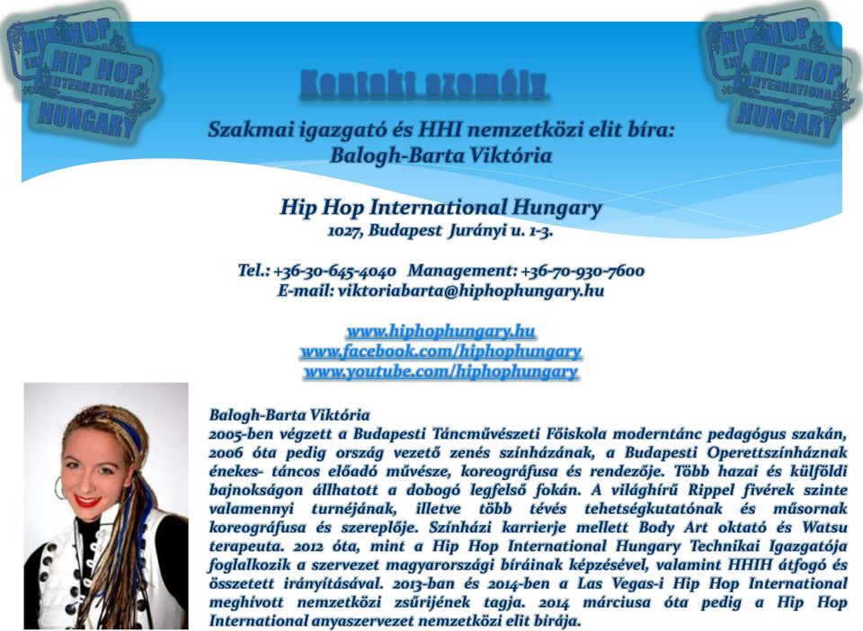 com/hiphophungary Balogh-Barta Viktória 2005-ben végzett a Budapesti Táncművészeti Főiskola moderntánc pedagógus szakán, 2006 óta pedig ország vezető zenés színházának, a Budapesti Operettszínháznak