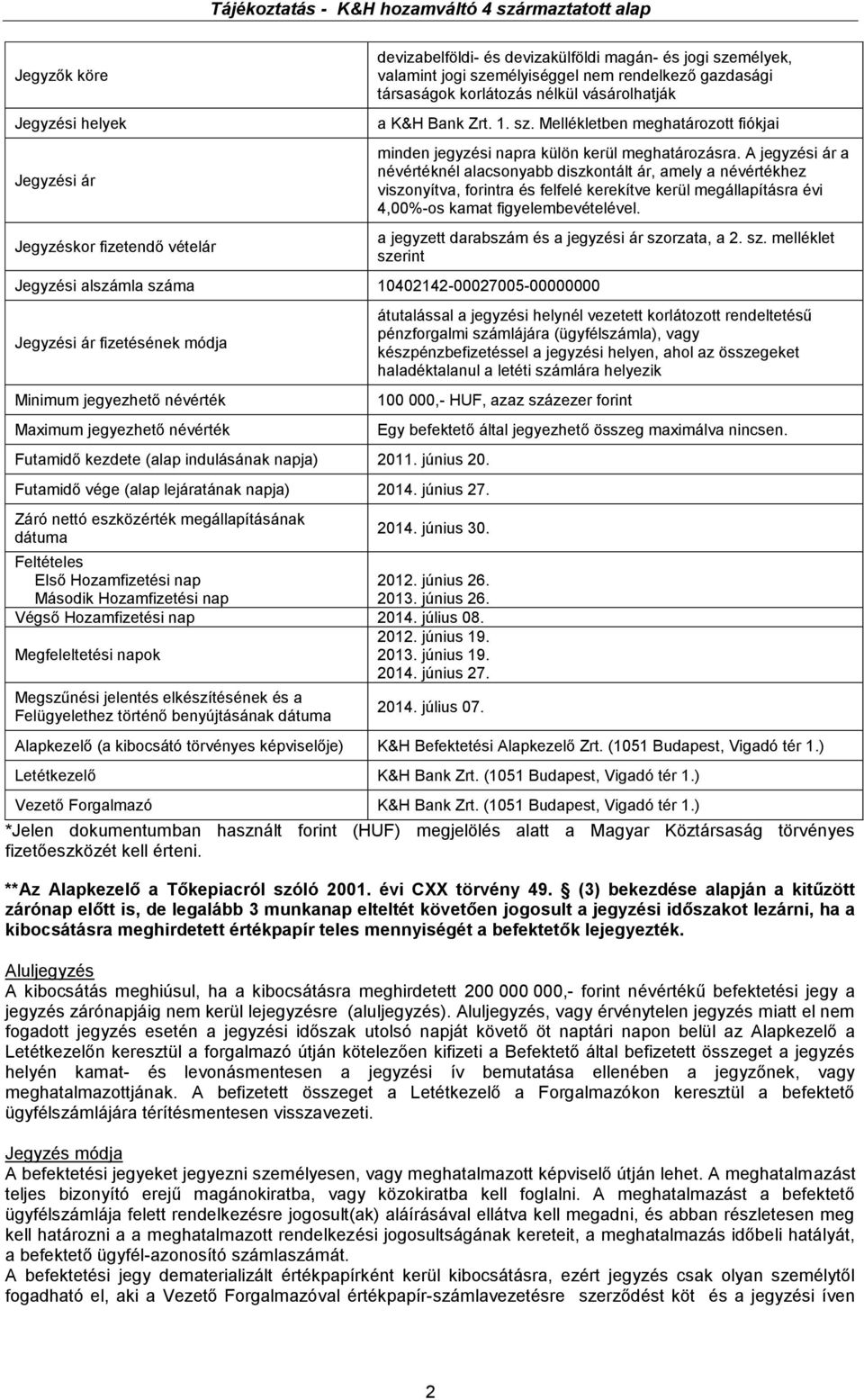 Mellékletben meghatározott fiókjai Jegyzési alszámla száma 10402142-00027005-00000000 Jegyzési ár fizetésének módja Minimum jegyezhető névérték Maximum jegyezhető névérték Futamidő kezdete (alap