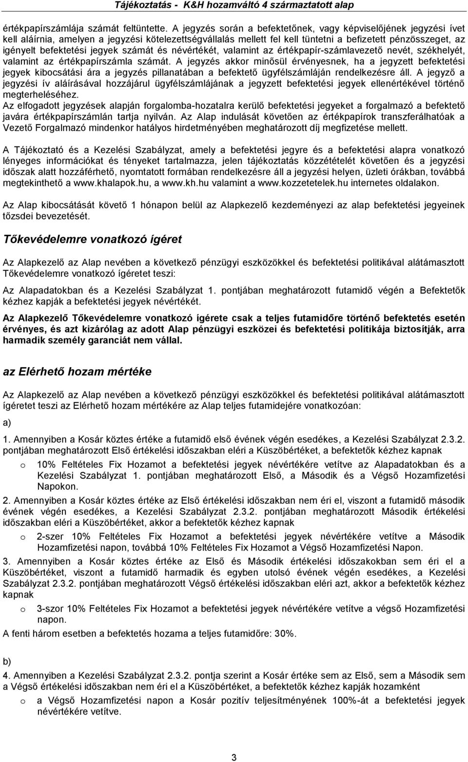 jegyek számát és névértékét, valamint az értékpapír-számlavezető nevét, székhelyét, valamint az értékpapírszámla számát.