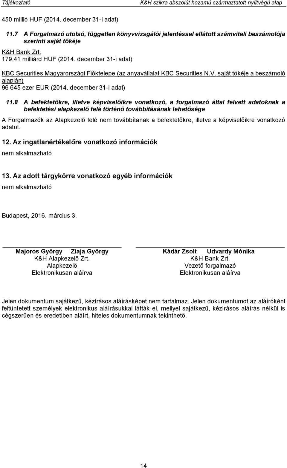 december 31-i adat) KBC Securities Magyarországi Fióktelepe (az anyavállalat KBC Securities N.V. saját tőkéje a beszámoló alapján) 96 645 ezer EUR (2014. december 31-i adat) 11.