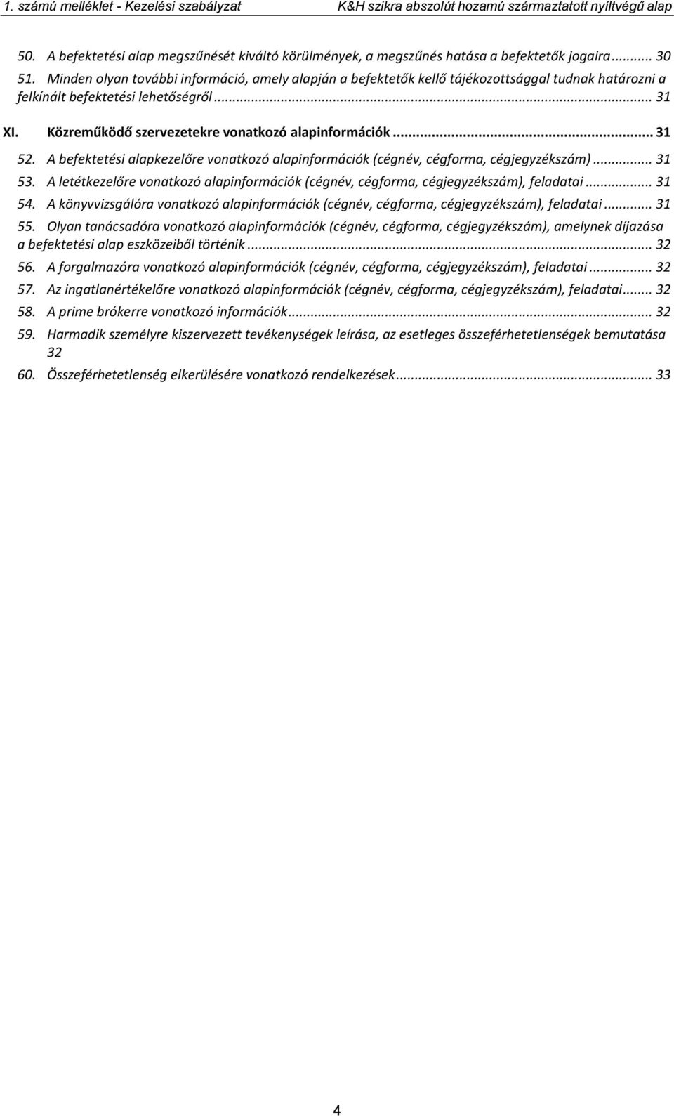 .. 31 52. A befektetési alapkezelőre vonatkozó alapinformációk (cégnév, cégforma, cégjegyzékszám)... 31 53. A letétkezelőre vonatkozó alapinformációk (cégnév, cégforma, cégjegyzékszám), feladatai.