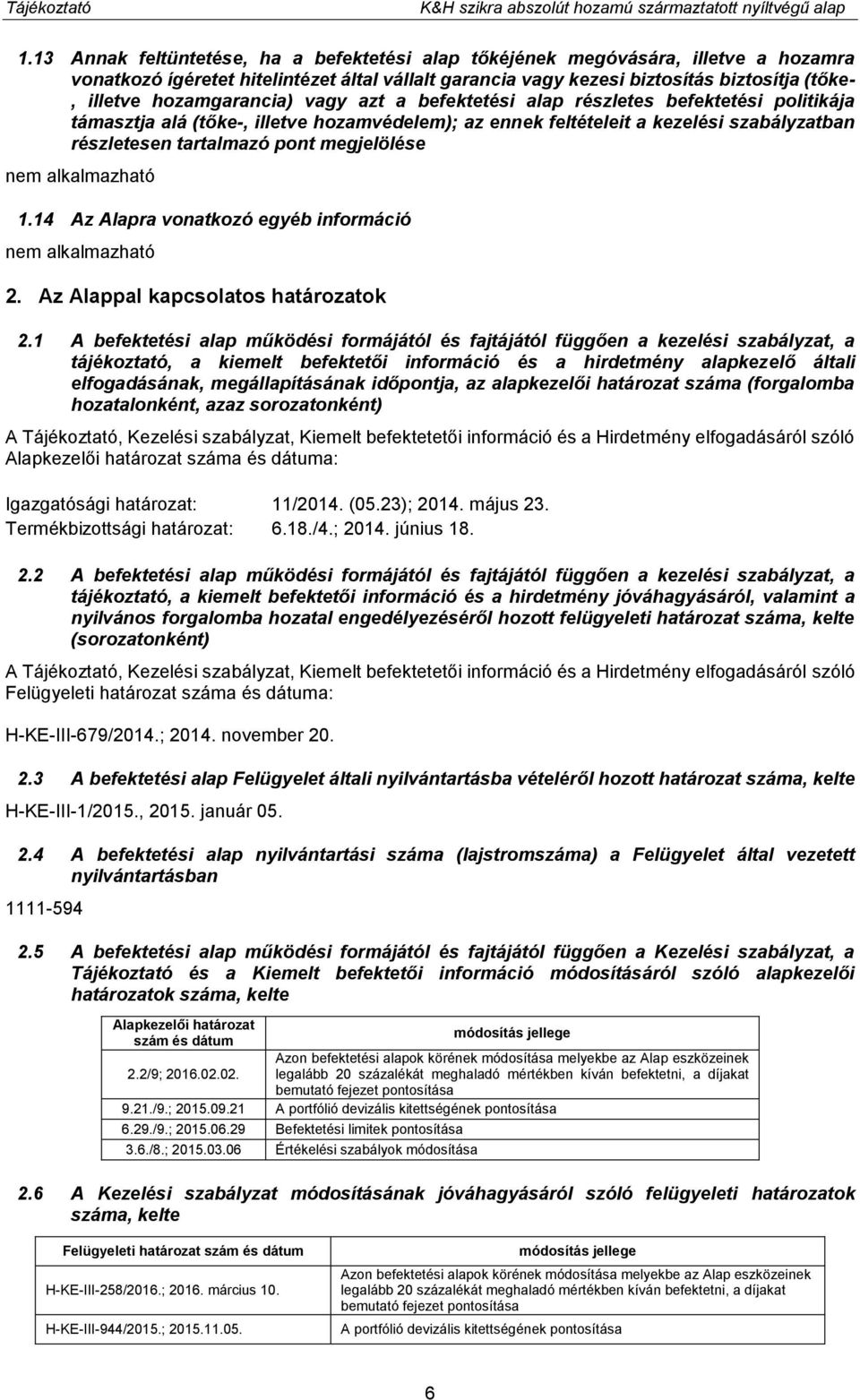 hozamgarancia) vagy azt a befektetési alap részletes befektetési politikája támasztja alá (tőke-, illetve hozamvédelem); az ennek feltételeit a kezelési szabályzatban részletesen tartalmazó pont