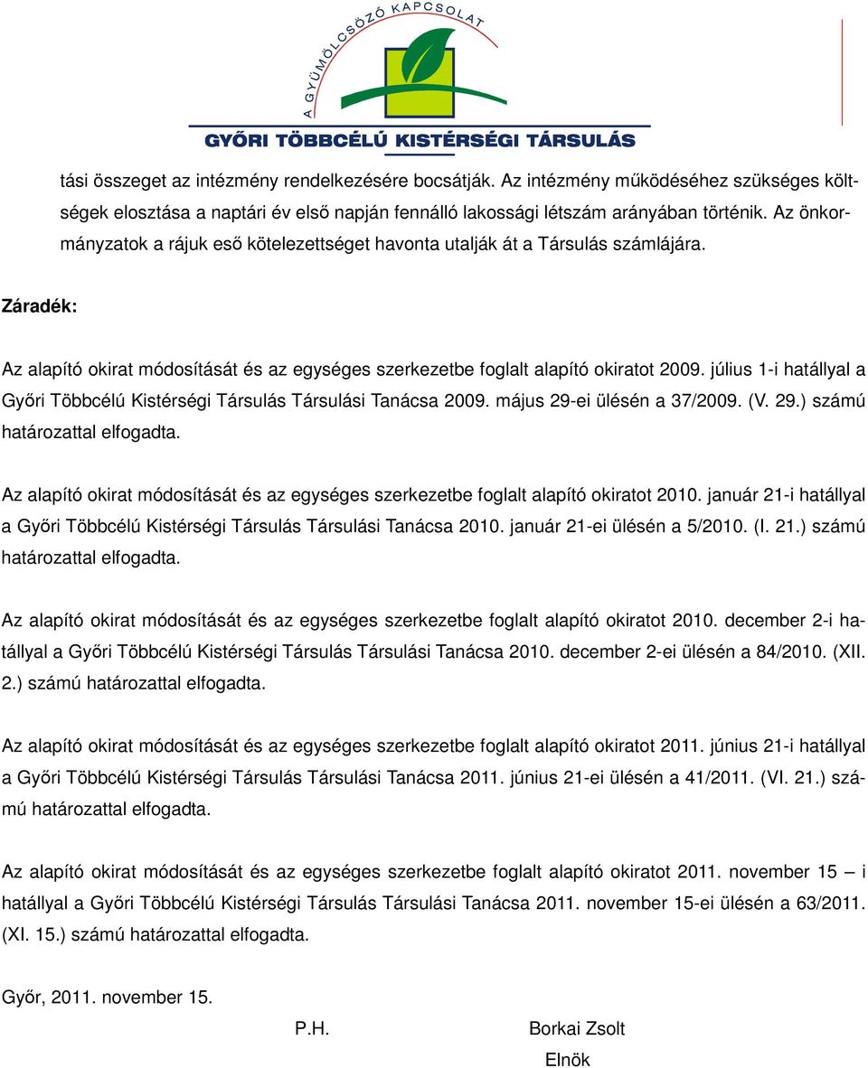 július 1-i hatállyal a 2009. május 29-ei ülésén a 37/2009. (V. 29.) számú határozattal elfogadta. Az alapító okirat módosítását és az egységes szerkezetbe foglalt alapító okiratot 2010.