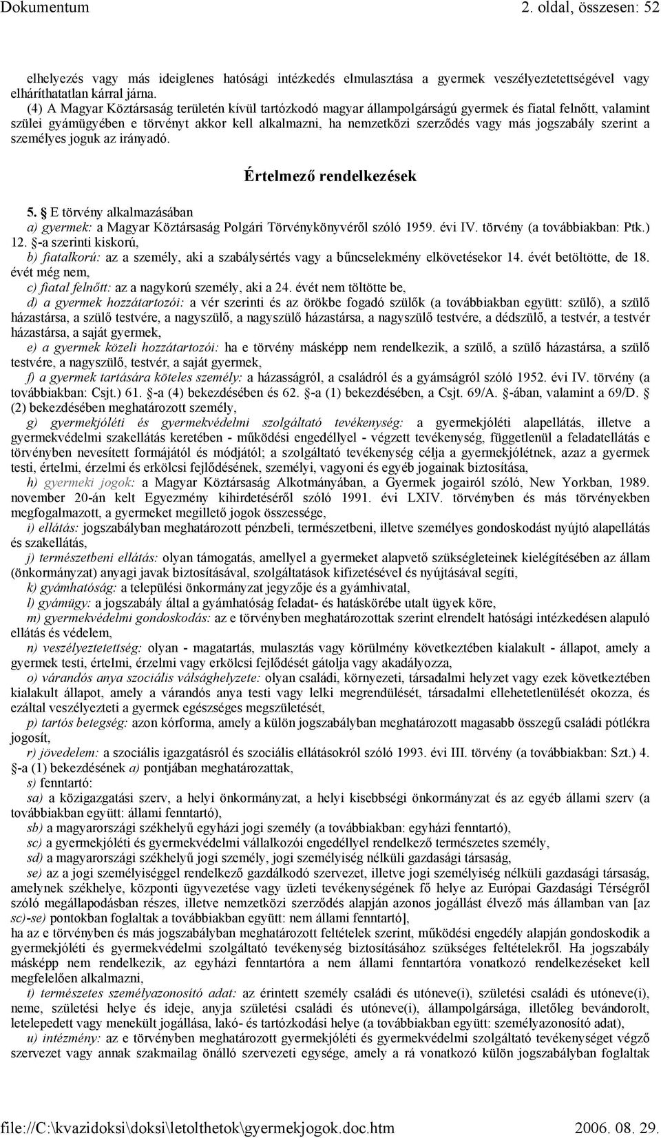 jogszabály szerint a személyes joguk az irányadó. Értelmező rendelkezések 5. E törvény alkalmazásában a) gyermek: a Magyar Köztársaság Polgári Törvénykönyvéről szóló 1959. évi IV.