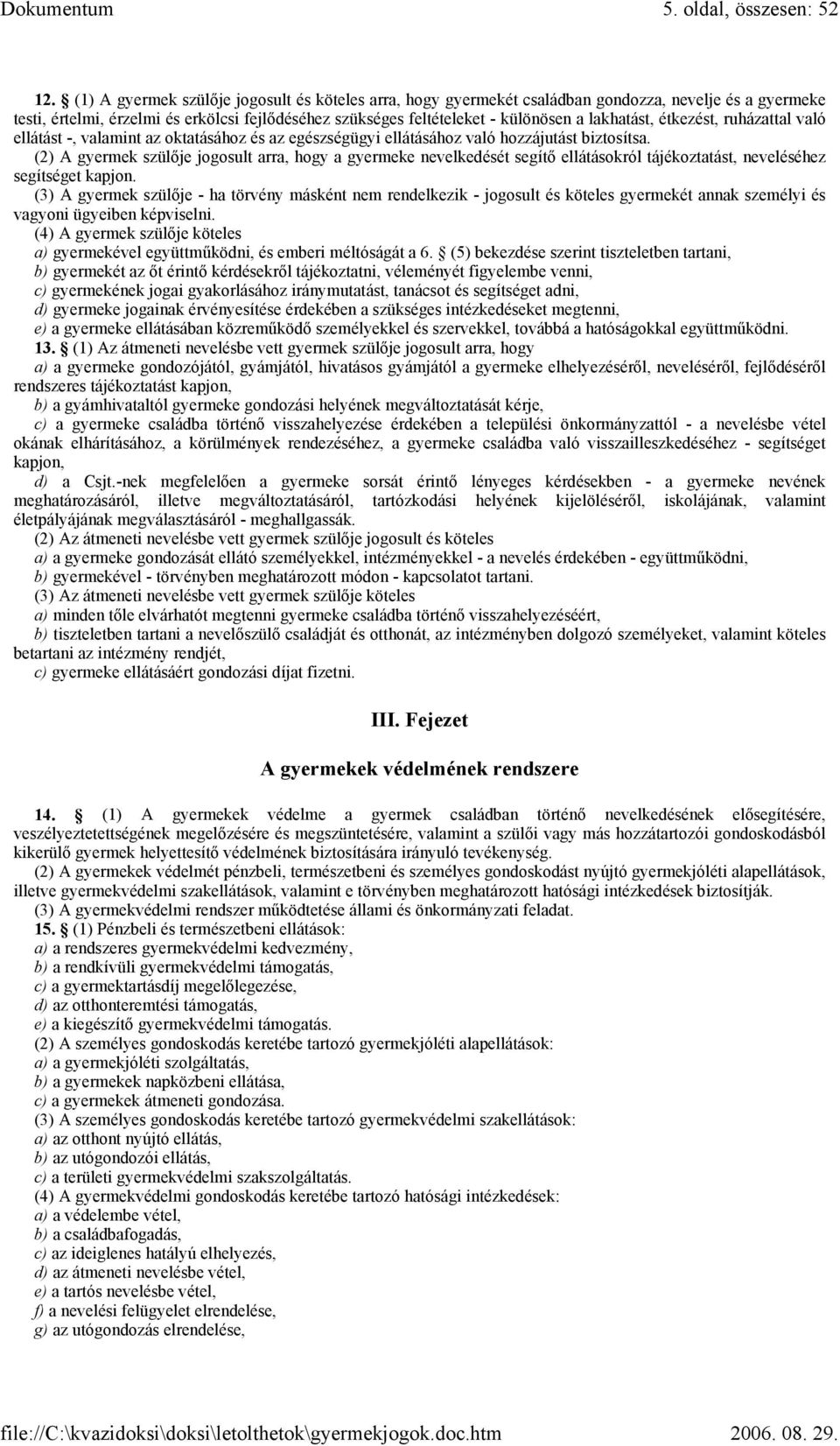 lakhatást, étkezést, ruházattal való ellátást -, valamint az oktatásához és az egészségügyi ellátásához való hozzájutást biztosítsa.