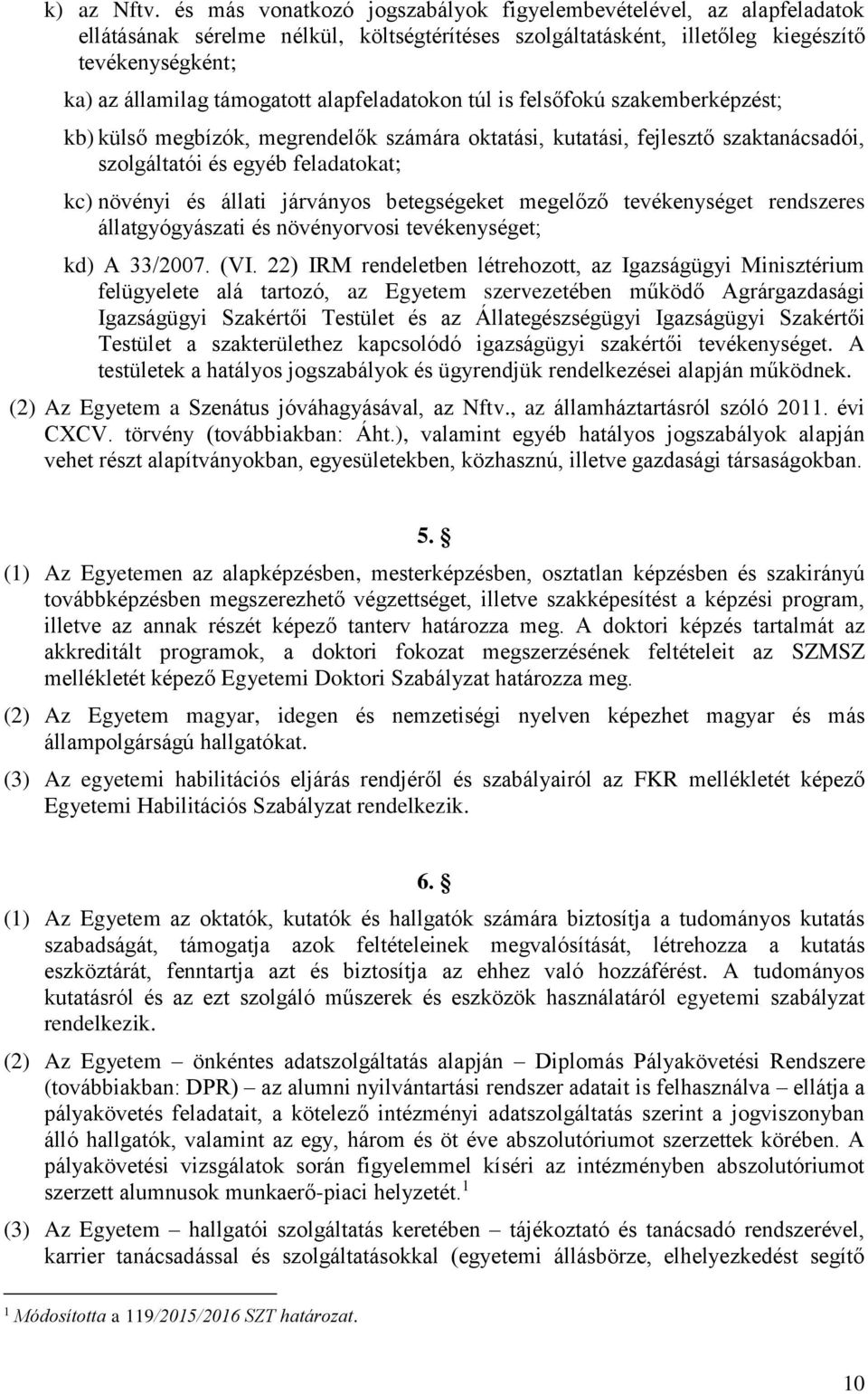 alapfeladatokon túl is felsőfokú szakemberképzést; kb) külső megbízók, megrendelők számára oktatási, kutatási, fejlesztő szaktanácsadói, szolgáltatói és egyéb feladatokat; kc) növényi és állati