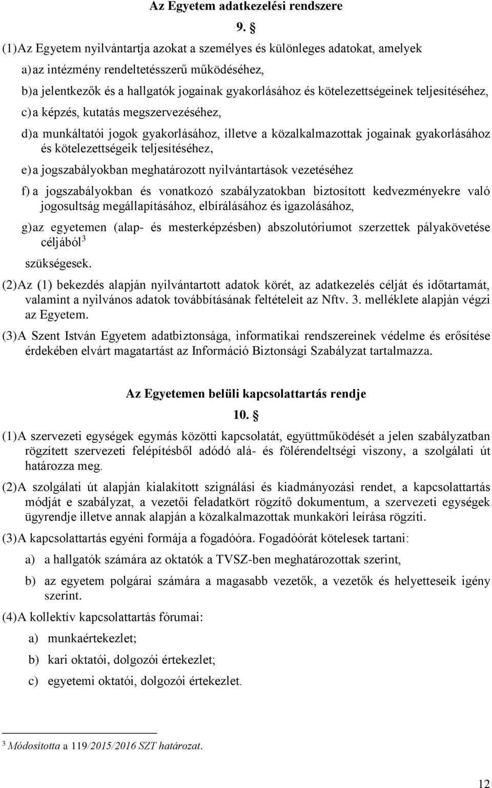 jogok gyakorlásához, illetve a közalkalmazottak jogainak gyakorlásához és kötelezettségeik teljesítéséhez, e) a jogszabályokban meghatározott nyilvántartások vezetéséhez f) a jogszabályokban és