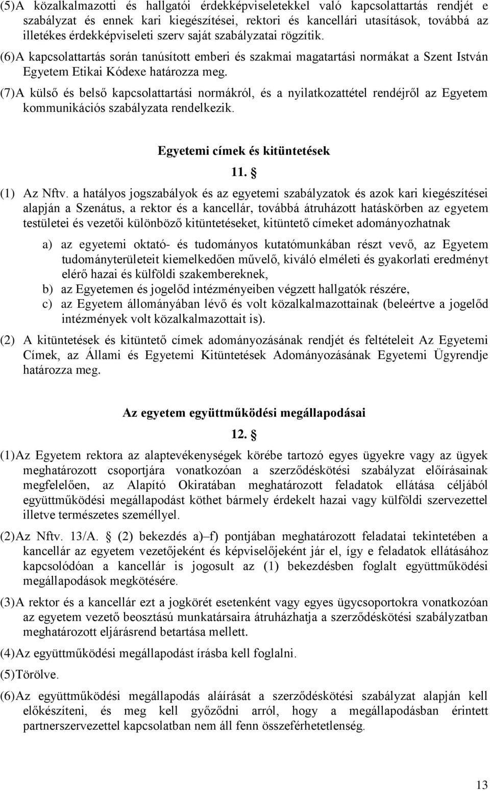 (7) A külső és belső kapcsolattartási normákról, és a nyilatkozattétel rendéjről az Egyetem kommunikációs szabályzata rendelkezik. Egyetemi címek és kitüntetések 11. (1) Az Nftv.