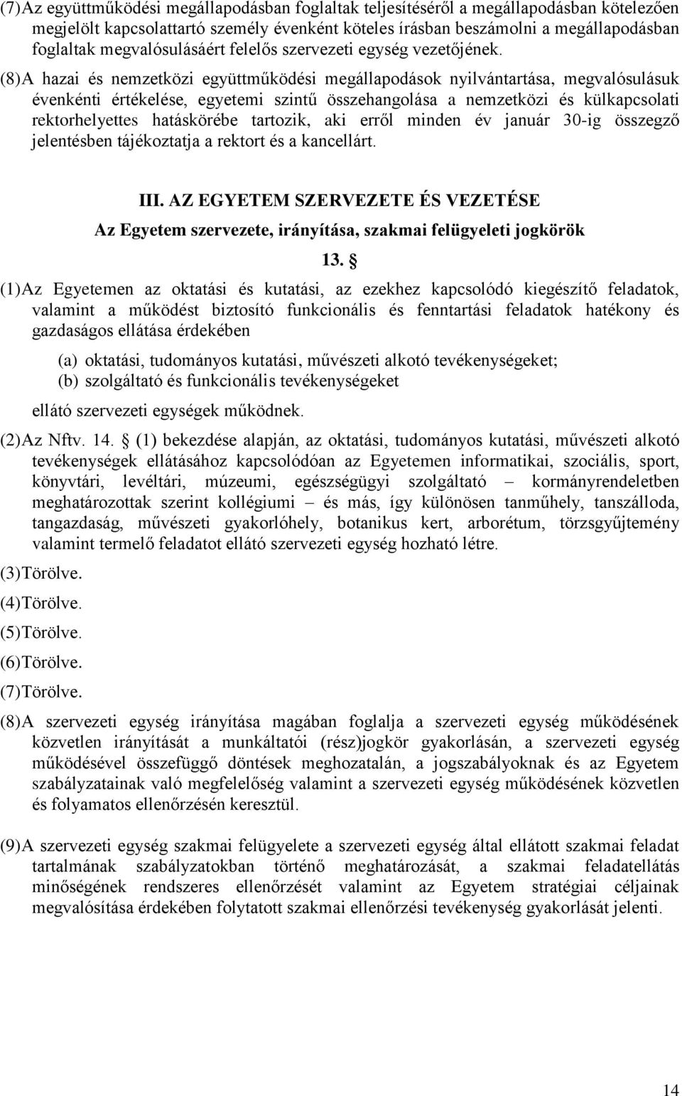 (8) A hazai és nemzetközi együttműködési megállapodások nyilvántartása, megvalósulásuk évenkénti értékelése, egyetemi szintű összehangolása a nemzetközi és külkapcsolati rektorhelyettes hatáskörébe